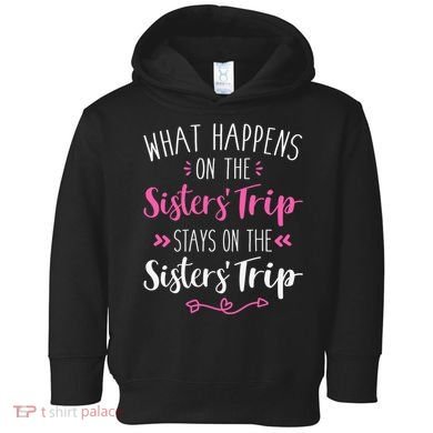 What happens sisters trip stays on the sisters weekend Toddler Hoodie