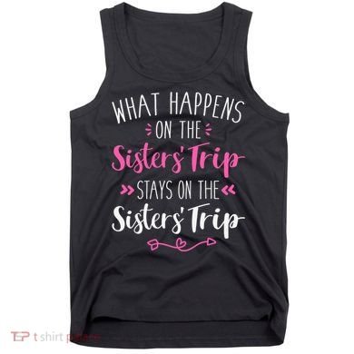 What happens sisters trip stays on the sisters weekend Tank Top