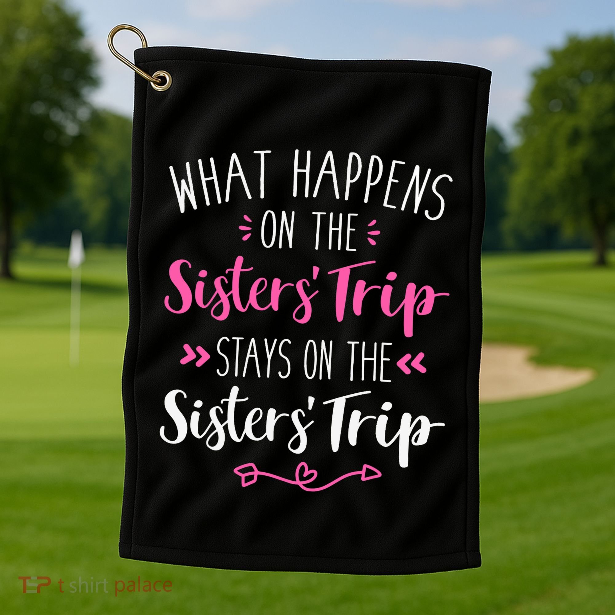 What happens sisters trip stays on the sisters weekend Golf Towel