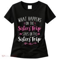 What happens sisters trip stays on the sisters weekend Women's T-Shirt thumb 0