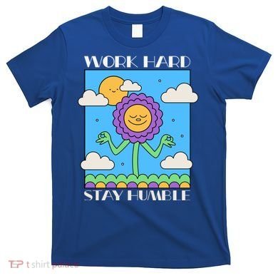 Work Hard Stay Humble Positive Mindset Mediation Cute Gift T-Shirt