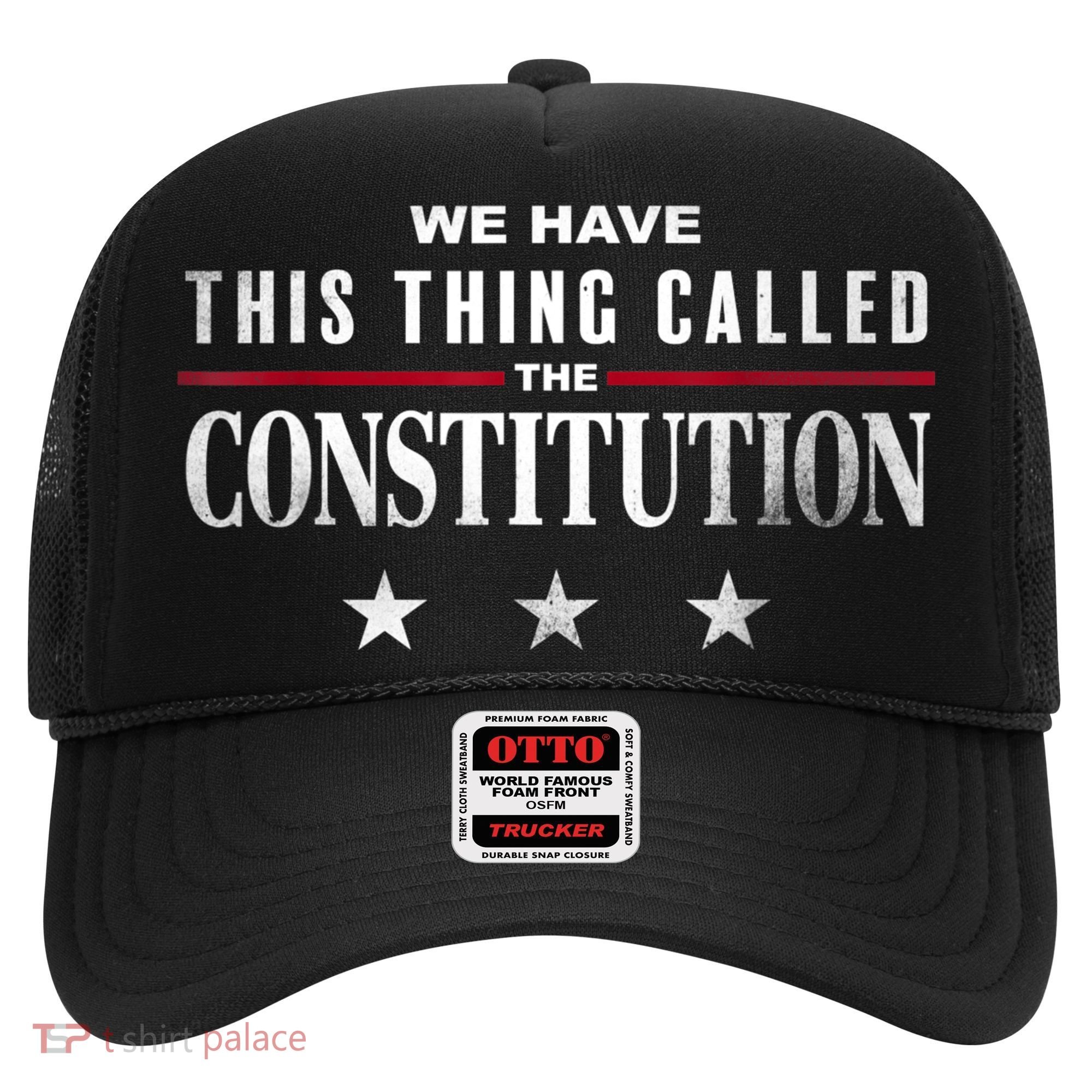 We Have This Thing Called The Constitution American Patriot Hat
