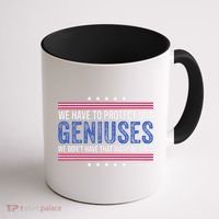 We Have To Protect Our Geniuses We DonT Have Many Of Them Coffee Mug thumb 1