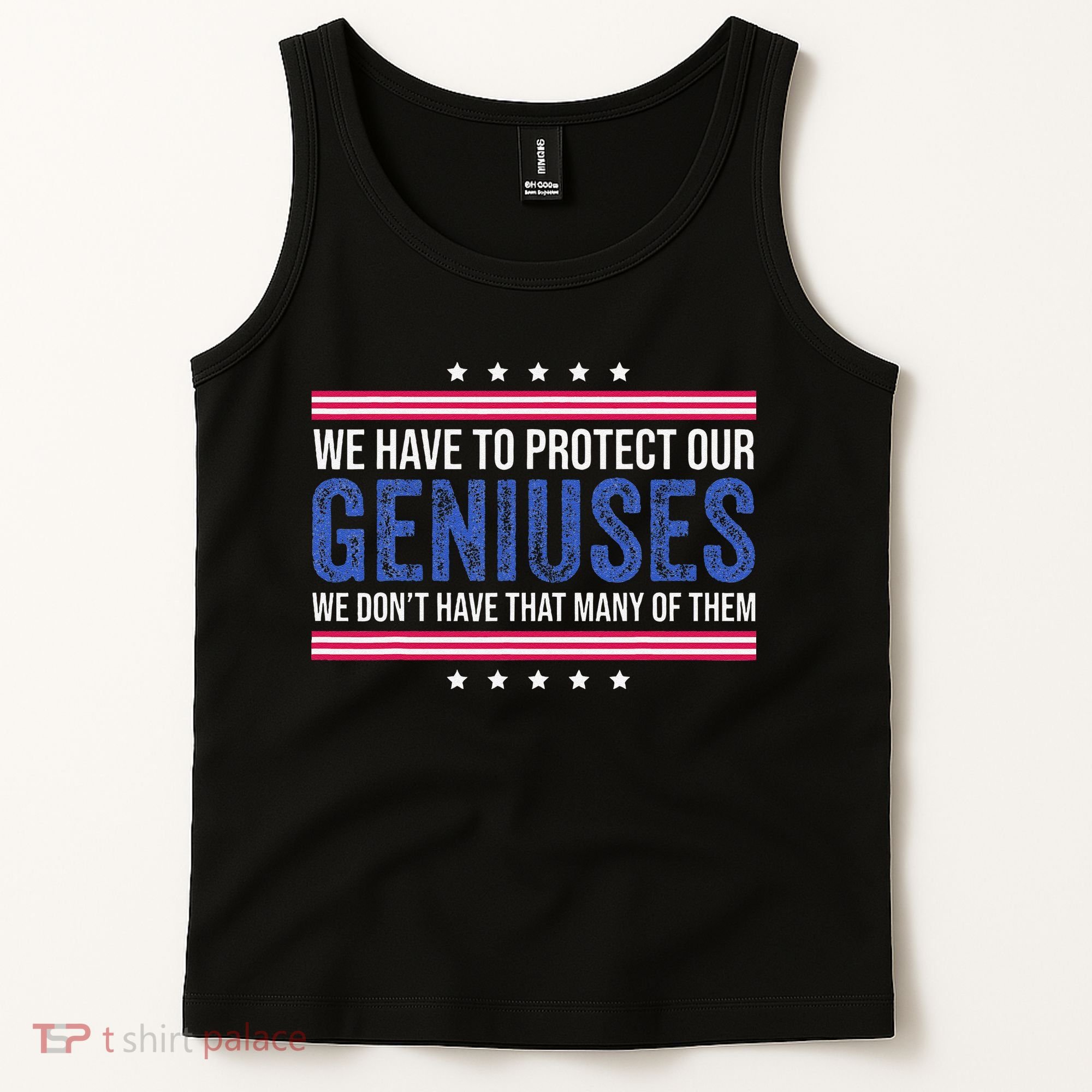 We Have To Protect Our Geniuses We DonT Have Many Of Them Tank Top