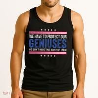 We Have To Protect Our Geniuses We DonT Have Many Of Them Tank Top thumb 3