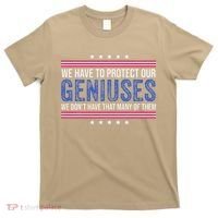 We Have To Protect Our Geniuses We DonT Have Many Of Them T-Shirt thumb 0