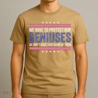 We Have To Protect Our Geniuses We DonT Have Many Of Them T-Shirt thumb 3