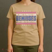 We Have To Protect Our Geniuses We DonT Have Many Of Them T-Shirt thumb 4