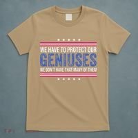 We Have To Protect Our Geniuses We DonT Have Many Of Them T-Shirt thumb 5