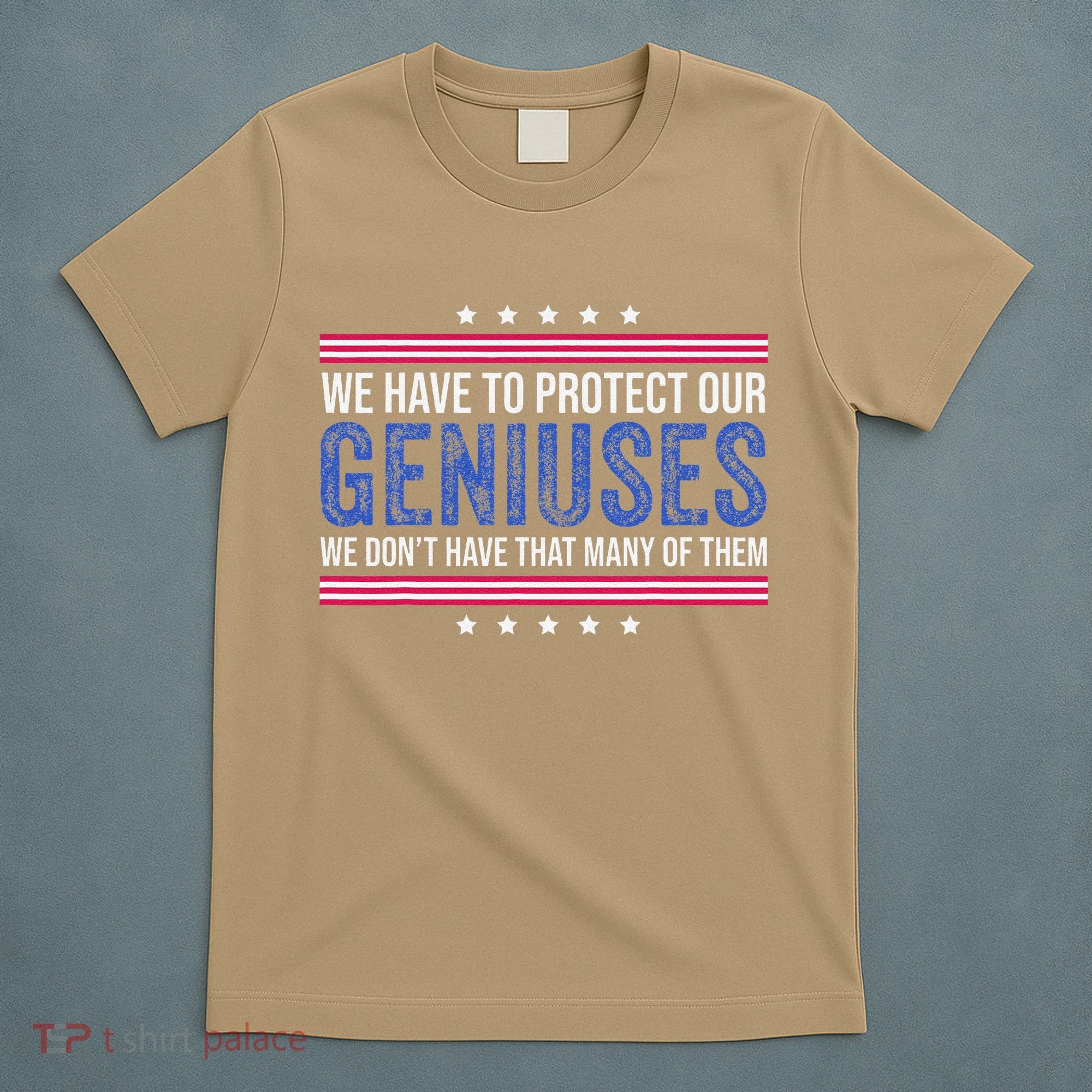 We Have To Protect Our Geniuses We DonT Have Many Of Them T-Shirt