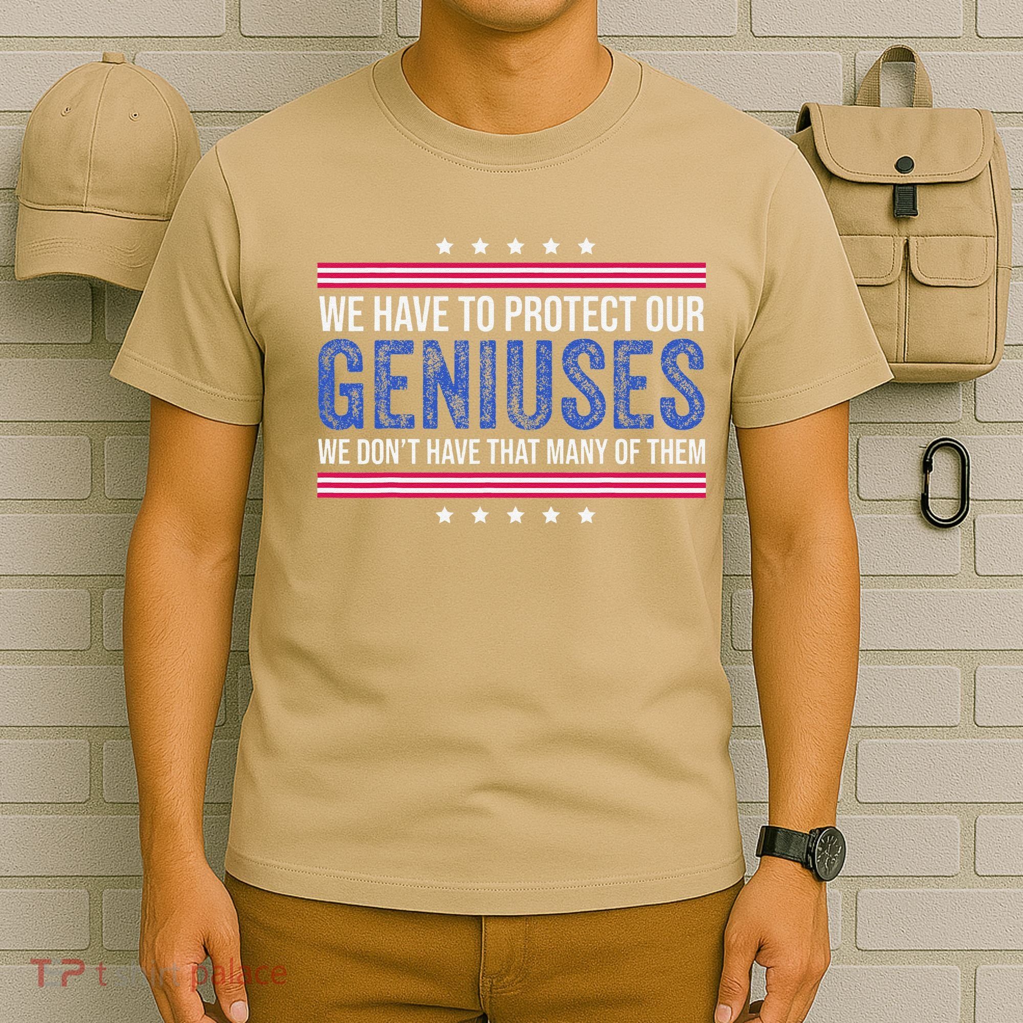 We Have To Protect Our Geniuses We DonT Have Many Of Them T-Shirt