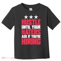 Womens Hustle Until Your Haters Ask If You're Hiring Hustle Toddler T-Shirt thumb 0