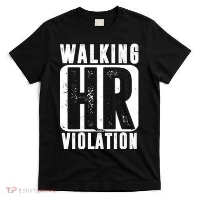 Walking HR Violation Funny T-Shirt