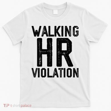 Walking HR Violation HR Human Resources Nightmare T-Shirt