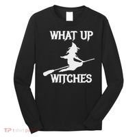 Witch Halloween What Up Witches With A Broomstick Long Sleeve Shirt thumb 0