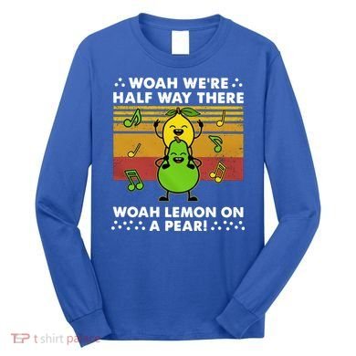 WeRe Half Way There Woah Summer Lemon On A Pear Happy Long Sleeve Shirt