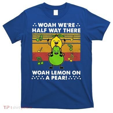 WeRe Half Way There Woah Summer Lemon On A Pear Happy T-Shirt