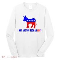 Why Are You Such An Ass? Anti Democrat Liberal - Pro Republican Funny Long Sleeve Shirt thumb 0