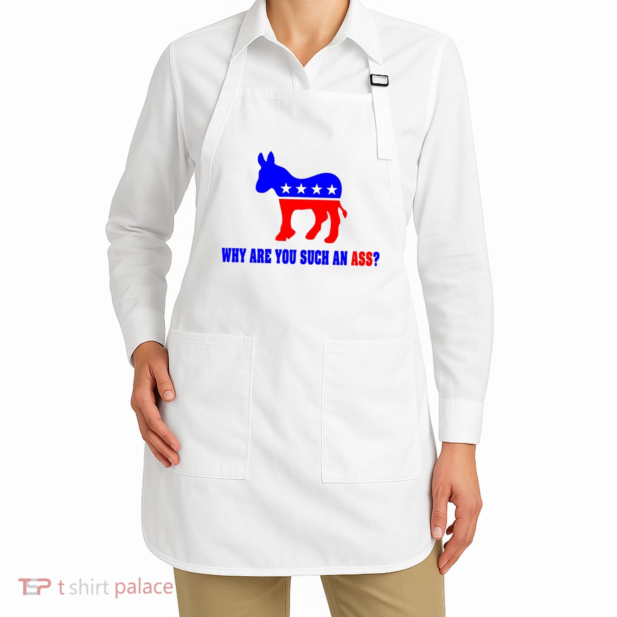 Why Are You Such An Ass? Anti Democrat Liberal - Pro Republican Funny Apron