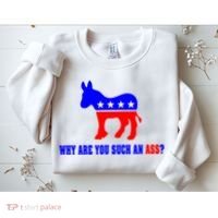 Why Are You Such An Ass? Anti Democrat Liberal - Pro Republican Funny Sweatshirt thumb 2
