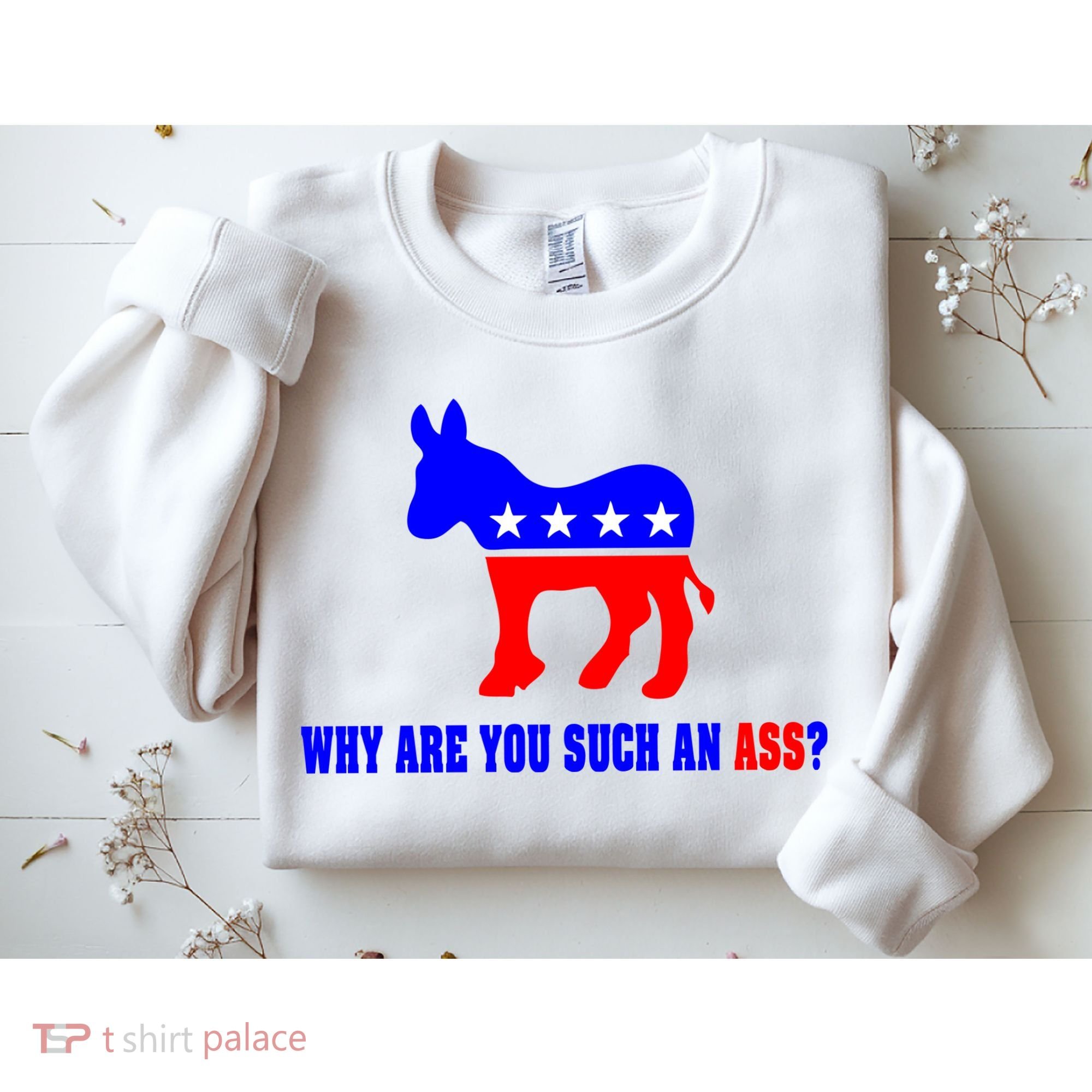 Why Are You Such An Ass? Anti Democrat Liberal - Pro Republican Funny Sweatshirt