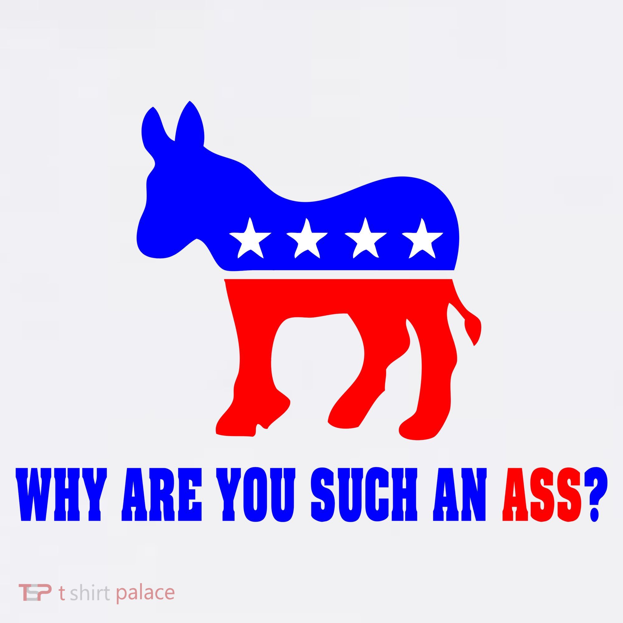 Why Are You Such An Ass? Anti Democrat Liberal - Pro Republican Funny Sweatshirt