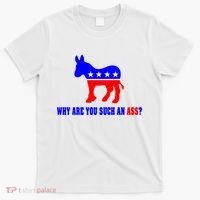 Why Are You Such An Ass? Anti Democrat Liberal - Pro Republican Funny T-Shirt thumb 0