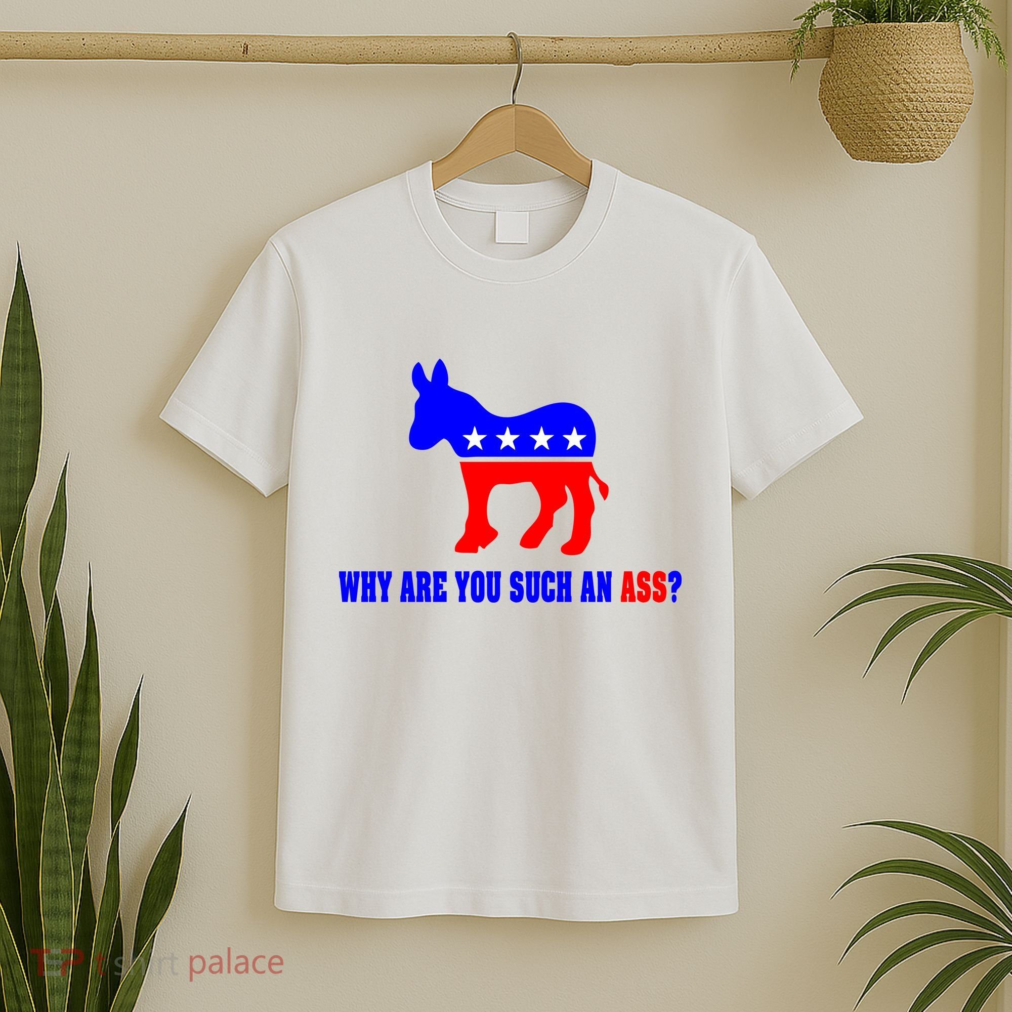Why Are You Such An Ass? Anti Democrat Liberal - Pro Republican Funny T-Shirt
