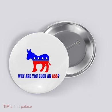 Why Are You Such An Ass? Anti Democrat Liberal - Pro Republican Funny Button