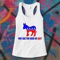 Why Are You Such An Ass? Anti Democrat Liberal - Pro Republican Funny Women's Tank Top thumb 3