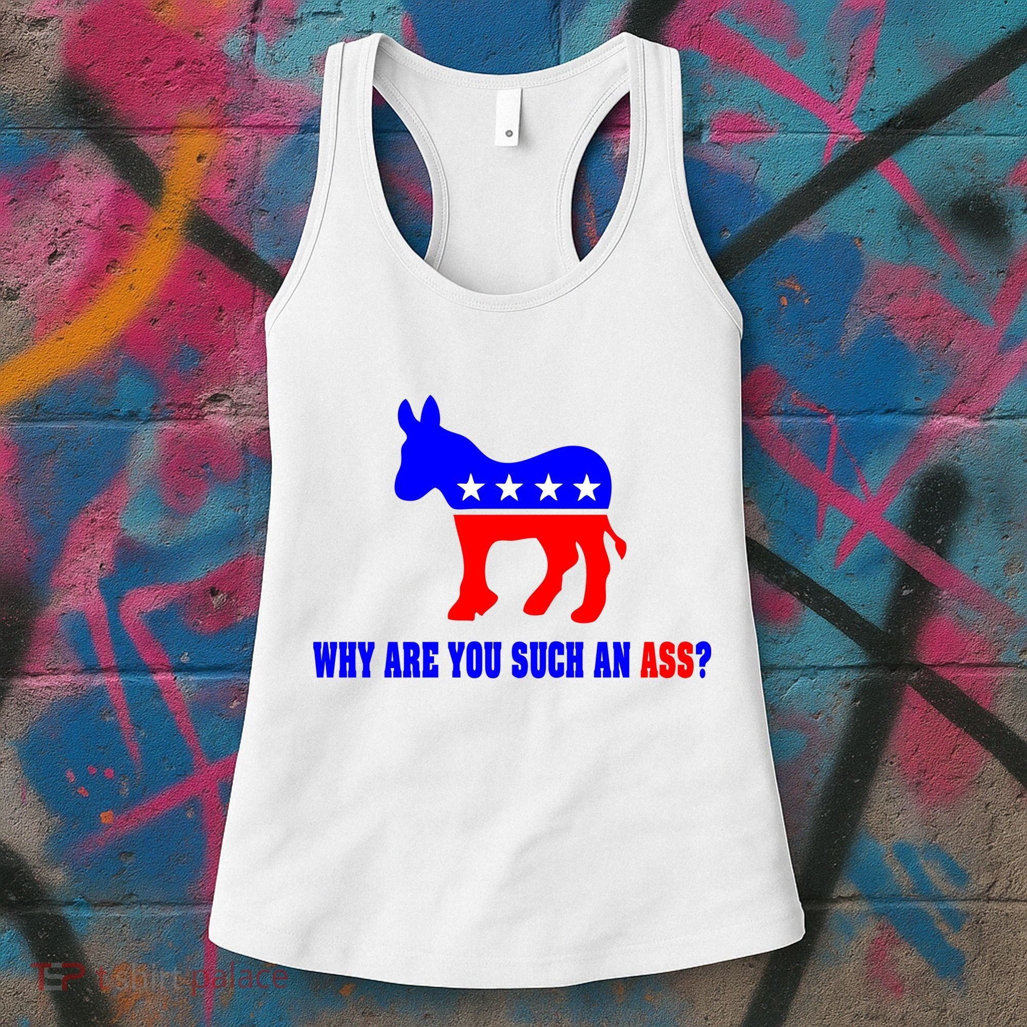 Why Are You Such An Ass? Anti Democrat Liberal - Pro Republican Funny Women's Tank Top