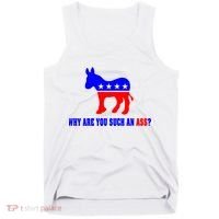 Why Are You Such An Ass? Anti Democrat Liberal - Pro Republican Funny Tank Top thumb 0