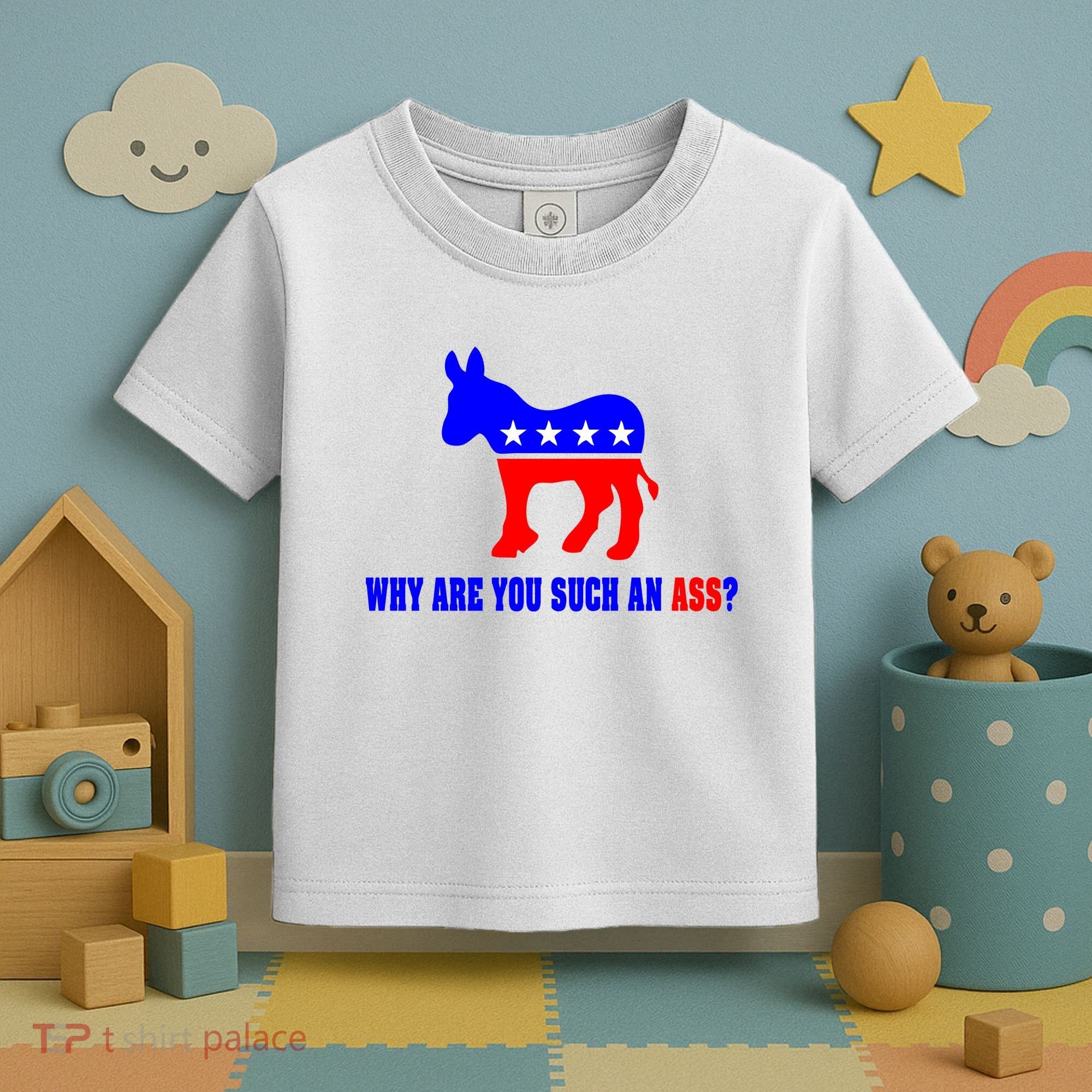 Why Are You Such An Ass? Anti Democrat Liberal - Pro Republican Funny Toddler T-Shirt