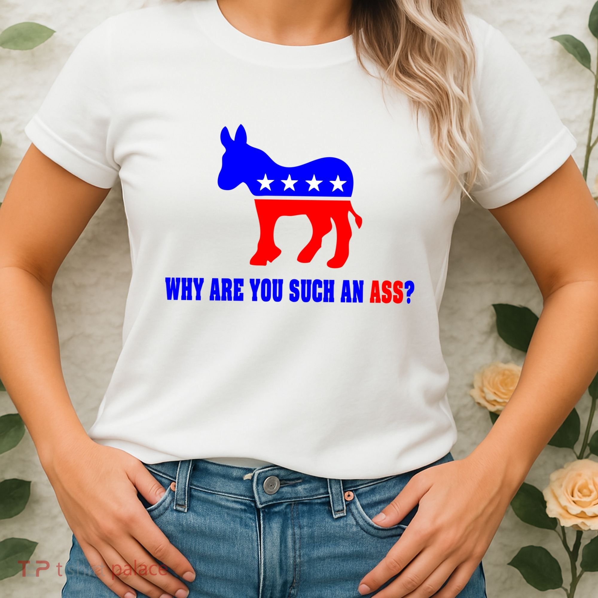 Why Are You Such An Ass? Anti Democrat Liberal - Pro Republican Funny Women's T-Shirt