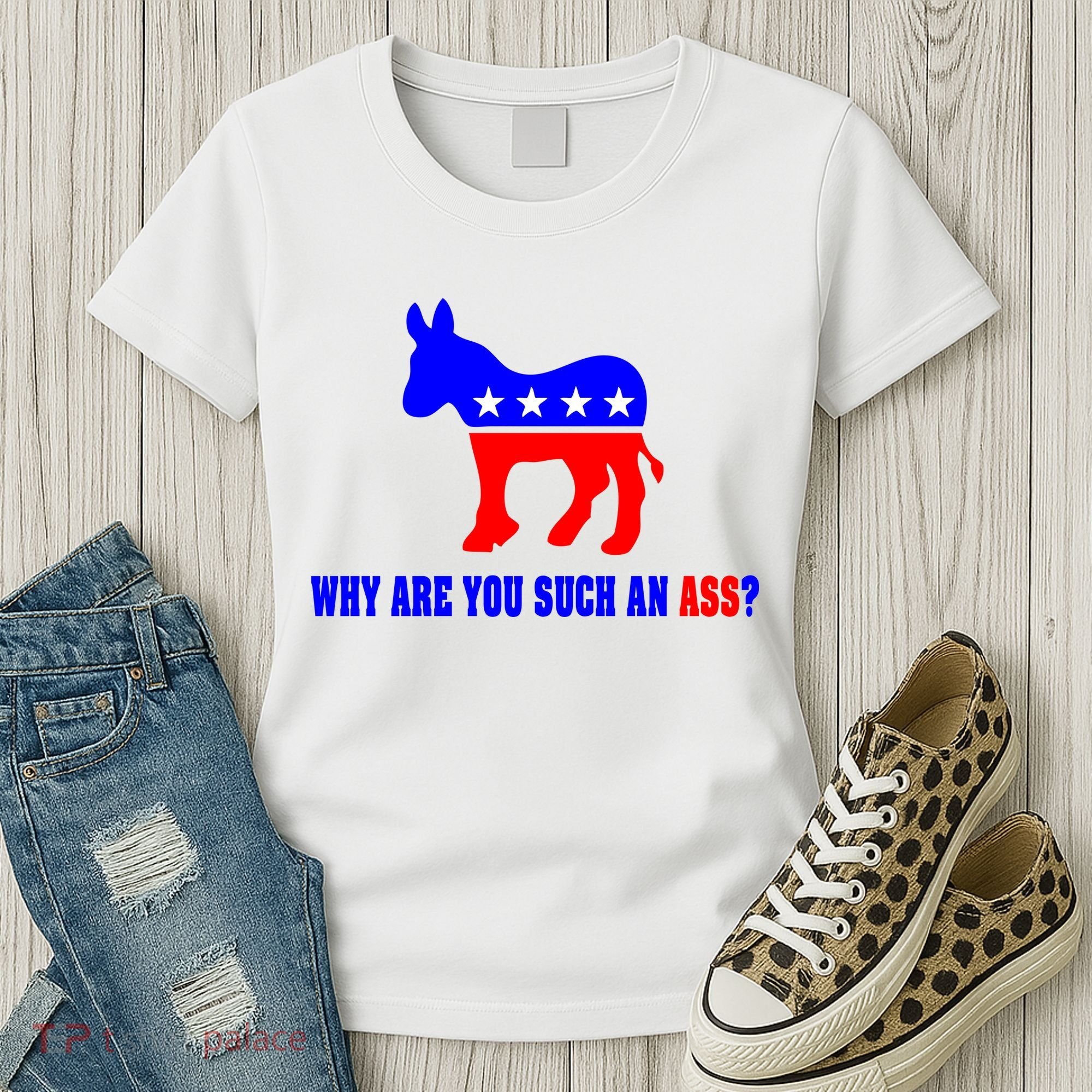 Why Are You Such An Ass? Anti Democrat Liberal - Pro Republican Funny Women's T-Shirt