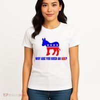 Why Are You Such An Ass? Anti Democrat Liberal - Pro Republican Funny Women's T-Shirt thumb 4
