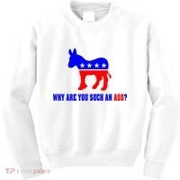 Why Are You Such An Ass? Anti Democrat Liberal - Pro Republican Funny Kids Sweatshirt thumb 0
