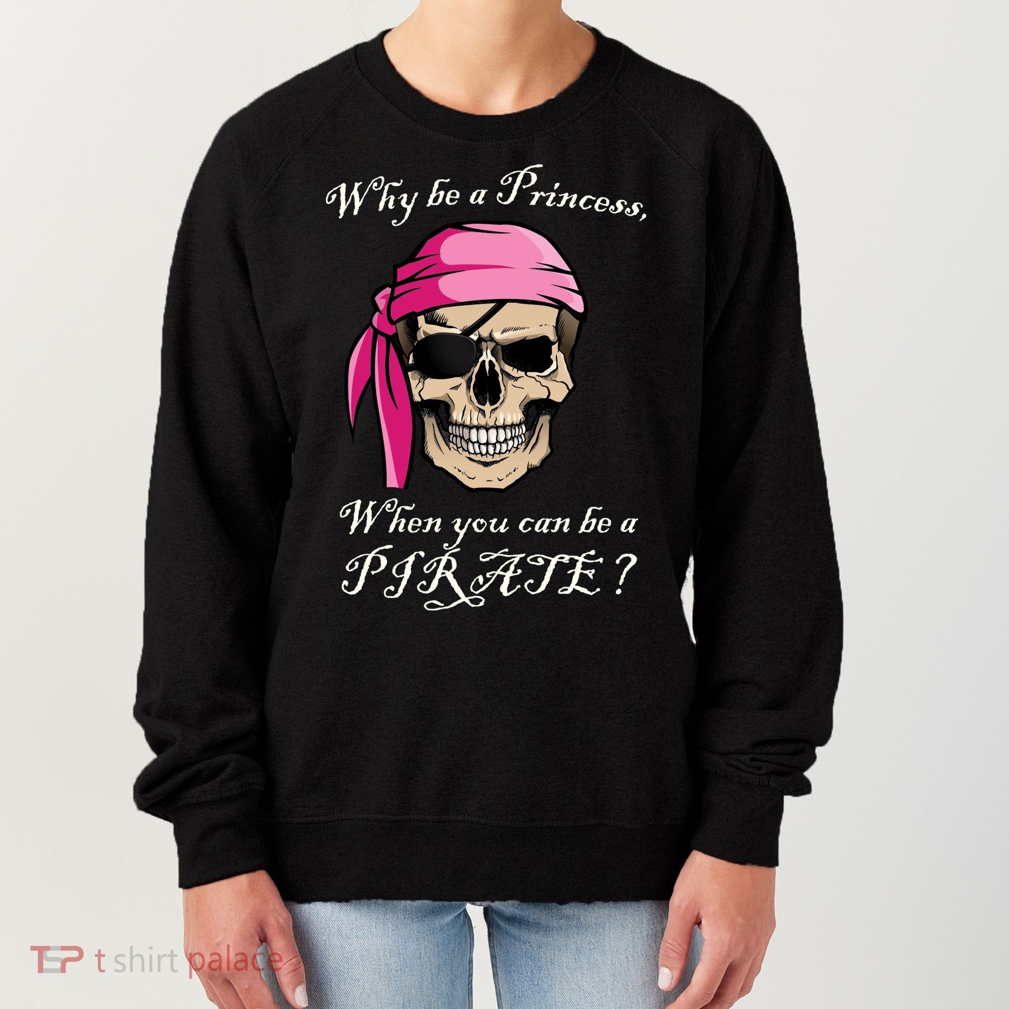 Why Be A Princess When You Can Be A Pirate Women's Sweatshirt