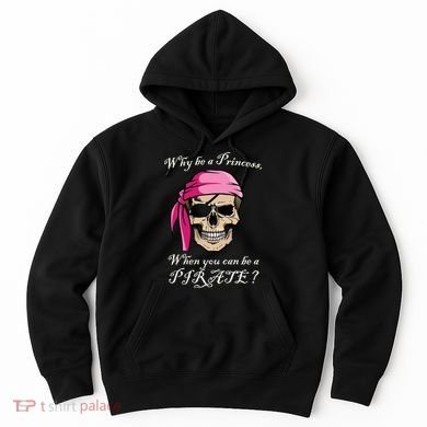 Why Be A Princess When You Can Be A Pirate Hoodie