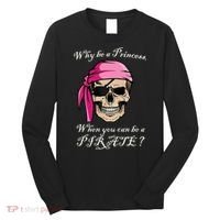 Why Be A Princess When You Can Be A Pirate Long Sleeve Shirt thumb 0