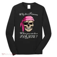 Why Be A Princess When You Can Be A Pirate Long Sleeve Shirt thumb 0