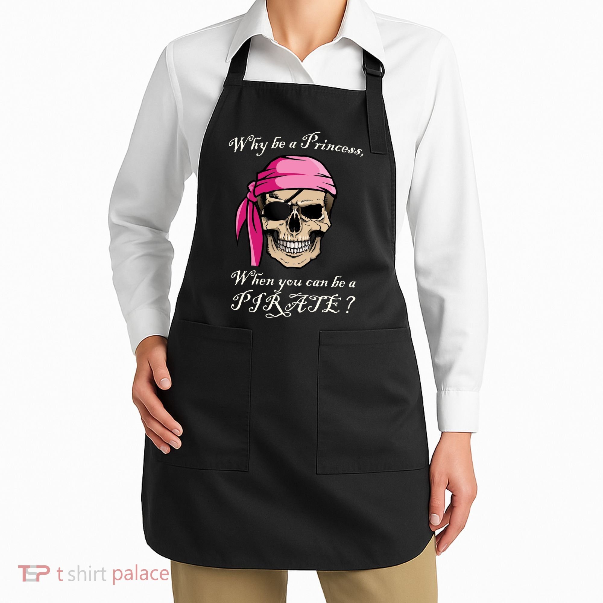 Why Be A Princess When You Can Be A Pirate Apron