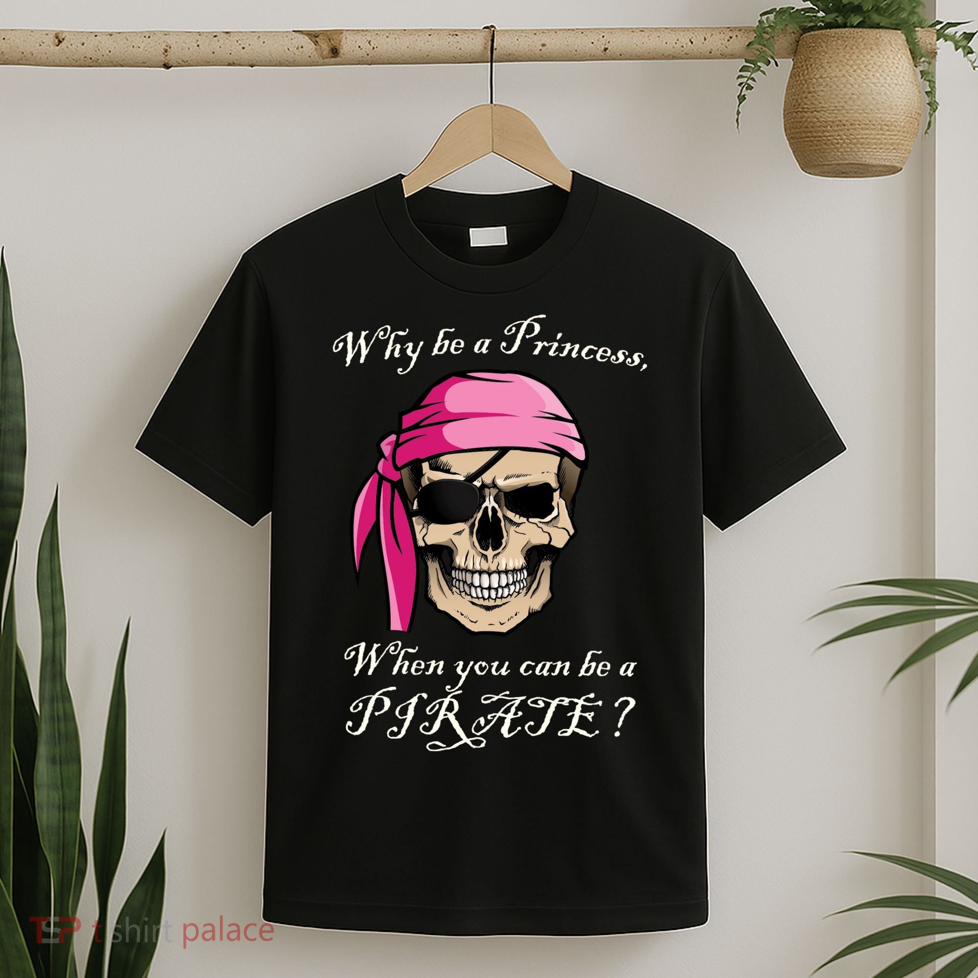 Why Be A Princess When You Can Be A Pirate T-Shirt
