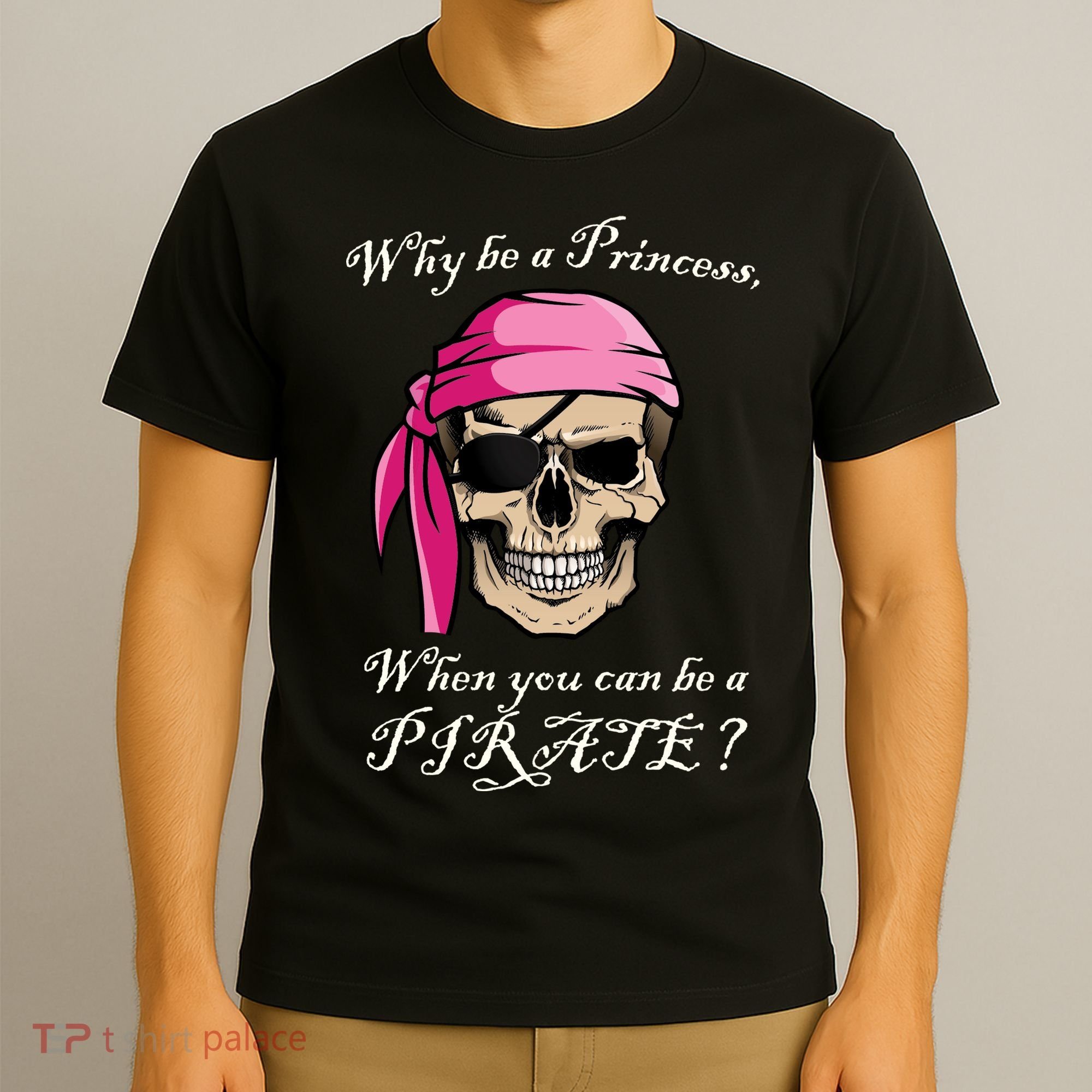 Why Be A Princess When You Can Be A Pirate T-Shirt