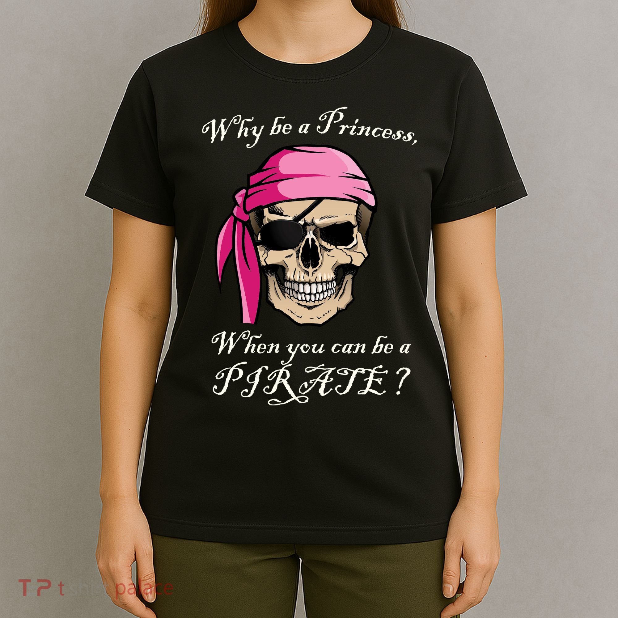Why Be A Princess When You Can Be A Pirate T-Shirt
