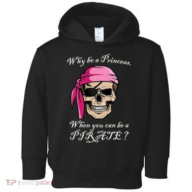 Why Be A Princess When You Can Be A Pirate Toddler Hoodie