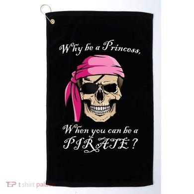 Why Be A Princess When You Can Be A Pirate Golf Towel