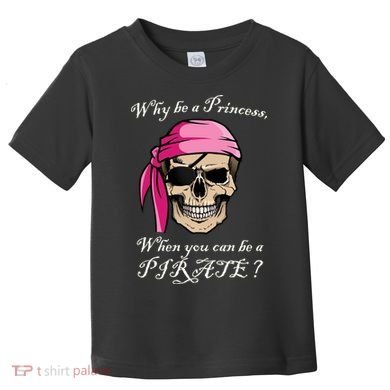 Why Be A Princess When You Can Be A Pirate Toddler T-Shirt