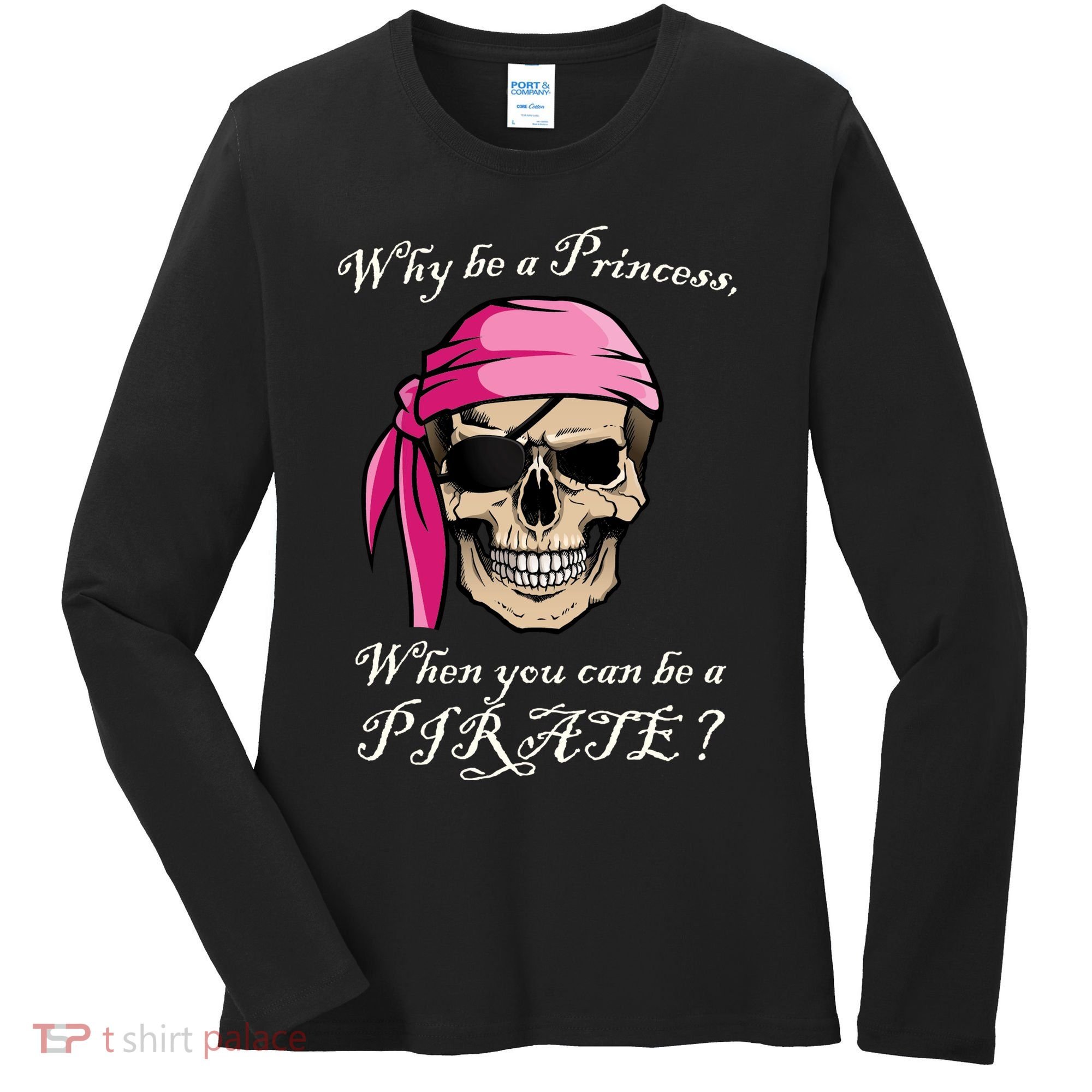 Why Be A Princess When You Can Be A Pirate Women's Long Sleeve Shirt