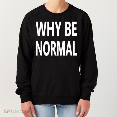 Why Be Normal Women's Sweatshirt